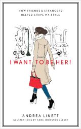 обложка книги I Want To Be Her! How Friends and Strangers Helped Shape My Style книга I Want To Be Her! How Friends and Strangers Helped Shape My Style, автор: Andrea Linett, Anne Johnston Albert